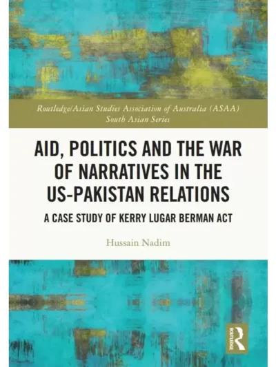 Aid, Politics and the War of Narratives in the US-Pakistan Relations By Hussain Nadim