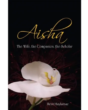 Aisha: The Wife, The Companion, The Scholar By Reşit Haylamaz