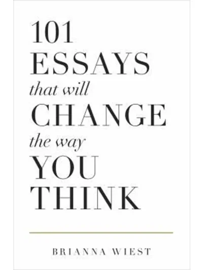 101 Essays That Will Change the Way You Think by Brianna Wiest