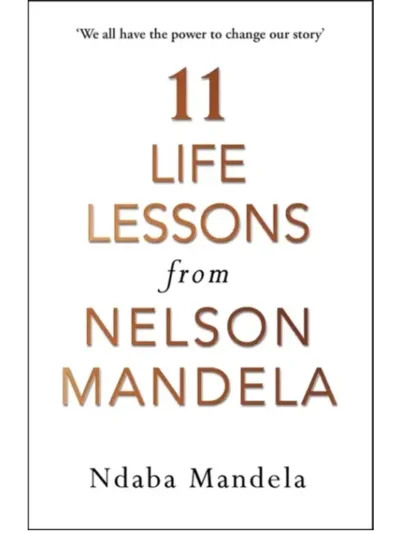 11 Life Lessons from Nelson Mandela By Ndaba Mandela