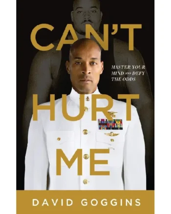 Can’t Hurt Me: Master Your Mind and Defy the Odds By David Goggins