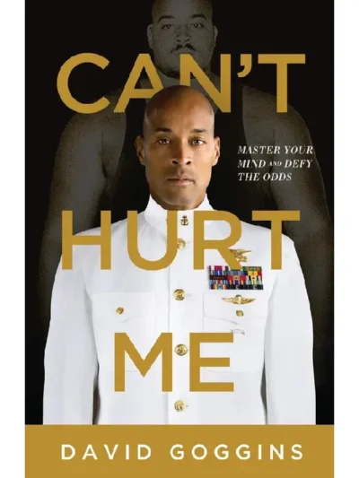 Can’t Hurt Me: Master Your Mind and Defy the Odds By David Goggins