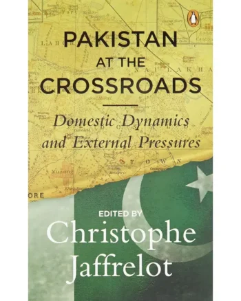 Pakistan at the Crossroads_ Domestic Dynamics and External Pressures by Christophe Jaffrelot