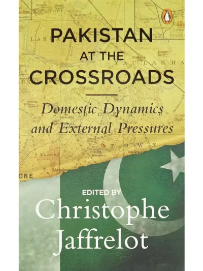 Pakistan at the Crossroads_ Domestic Dynamics and External Pressures by Christophe Jaffrelot