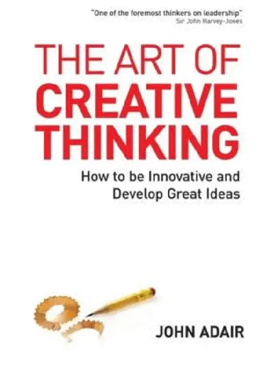 The Art of Creative Thinking by John Adair