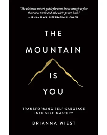 The Mountain Is You: Transforming Self-Sabotage Into Self-Mastery by Brianna Wie