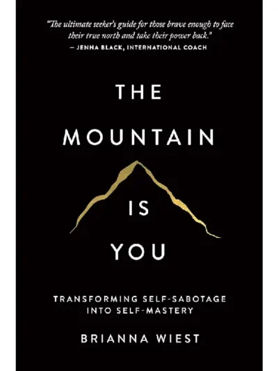 The Mountain Is You: Transforming Self-Sabotage Into Self-Mastery by Brianna Wie