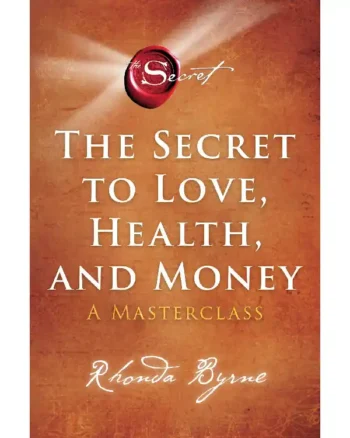 The Secret to Love, Health, and Money: A Masterclass (The Secret #6) By Rhonda Byrne