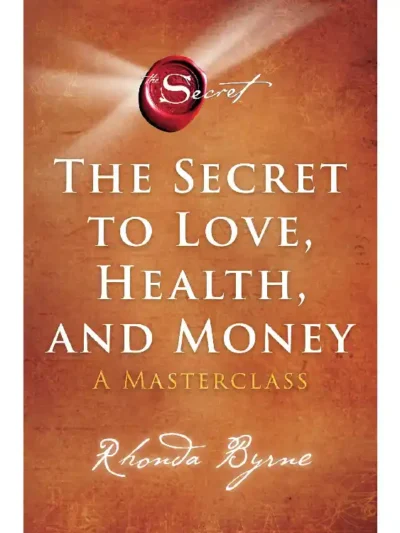 The Secret to Love, Health, and Money: A Masterclass (The Secret #6) By Rhonda Byrne