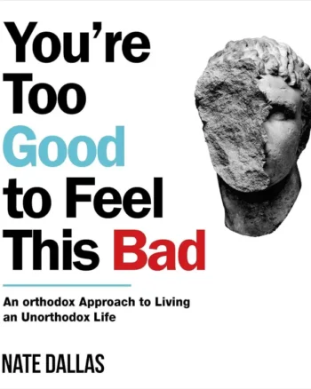 You're Too Good to Feel This Bad: An Orthodox Approach to Living an Unorthodox Life by Nate Dallas