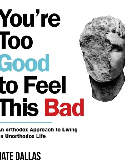 You're Too Good to Feel This Bad: An Orthodox Approach to Living an Unorthodox Life by Nate Dallas