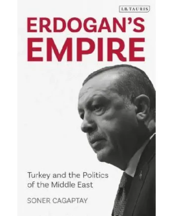 Erdogan's Empire: Turkey and the Politics of the Middle East by Soner Cagaptay