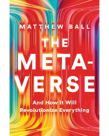 The Metaverse_ And How It Will Revolutionize Everything by Matthew L. Ball