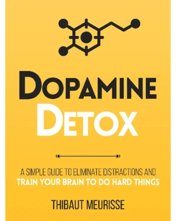 Dopamine Detox: A Short Guide to Remove Distractions and Get Your Brain to Do Hard Things (Productivity Series) by Thibaut Meurisse