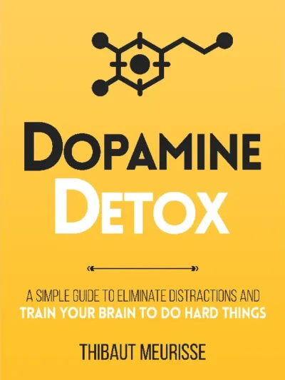 Dopamine Detox: A Short Guide to Remove Distractions and Get Your Brain to Do Hard Things (Productivity Series) by Thibaut Meurisse