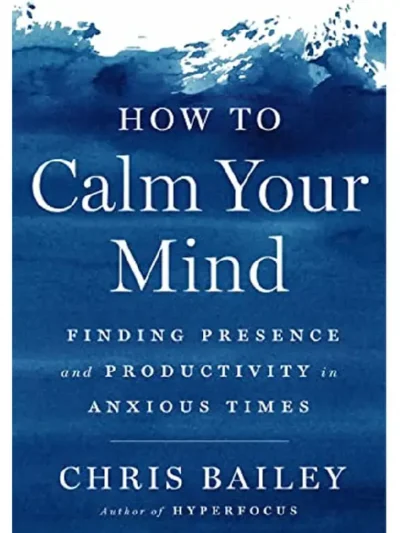 How to Calm Your Mind_ Finding Presence and Productivity in Anxious Times