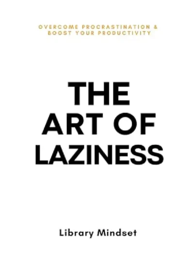 The Art of Laziness: Overcome Procrastination & Improve Your Productivity by Library Mindset