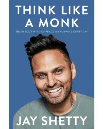 Think Like a Monk: Train Your Mind for Peace and Purpose Every Day by Jay Shetty