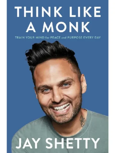 Think Like a Monk: Train Your Mind for Peace and Purpose Every Day by Jay Shetty