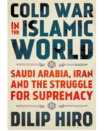 Cold War in the Islamic World_ Saudi Arabia, Iran and the Struggle