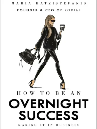 How to Be an Overnight Success_ Making It in Business Maria Hatzistefanis