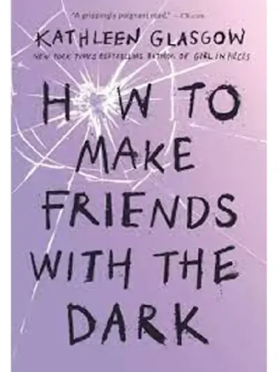 How to Make Friends with the Dark Kathleen Glasgow