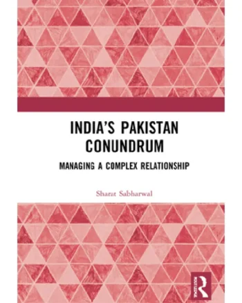 India’s Pakistan Conundrum By Sharat Sabharwal