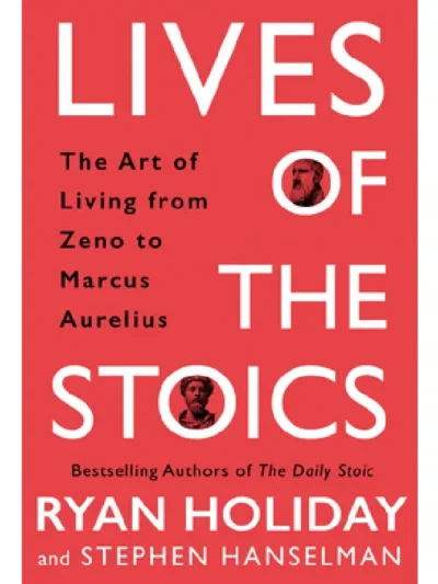 Lives of the Stoics_ The Art of Living from Zeno to Marcus Aurelius By Ryan Holiday & Stephen Hanselman