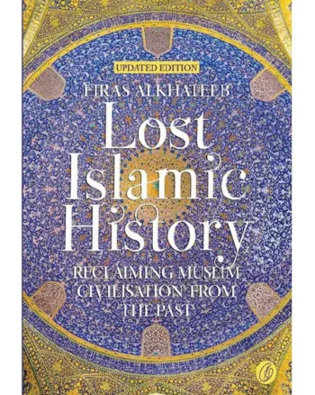 Lost Islamic History_ Reclaiming Muslim Civilisation from the Past By Firas Alkhateeb