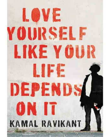 Love Yourself Like Your Life Depends on It Kamal Ravikant