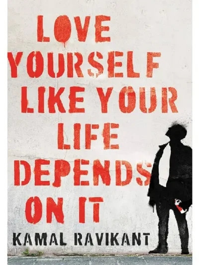 Love Yourself Like Your Life Depends on It Kamal Ravikant