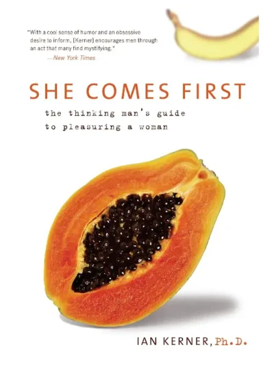 She Comes First: The Thinking Man's Guide to Pleasuring a Woman by Ian Kerner