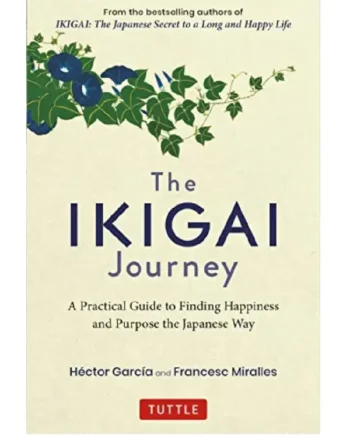 The Ikigai Journey_ A Practical Guide to Finding Happiness and Purpose the Japanese Way