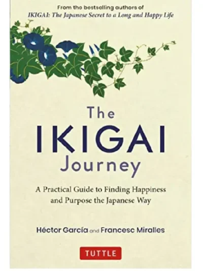 The Ikigai Journey_ A Practical Guide to Finding Happiness and Purpose the Japanese Way