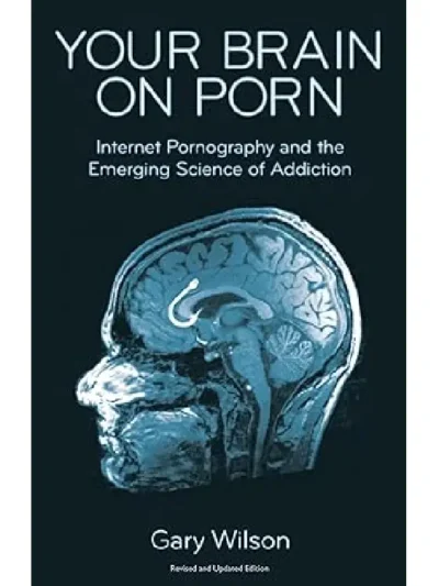 Your Brain On Porn by Gary Wilson