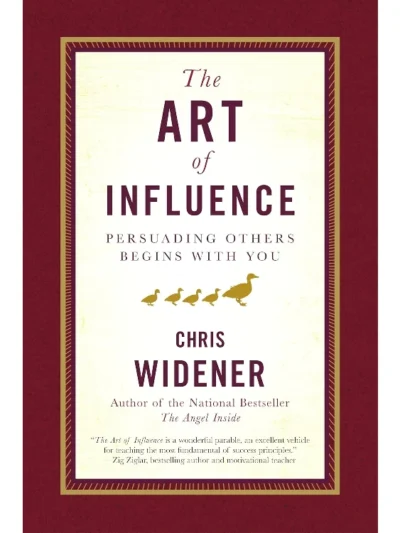 The Art of Influence_ Persuading Others Begins With You by Chris Widener