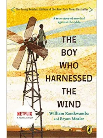 The Boy Who Harnessed the Wind: Creating Currents of Electricity and Hope By William Kamkwamba