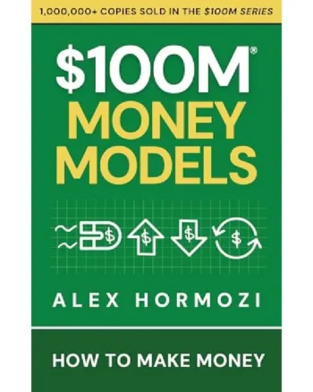 $100M Money Models_ How To Make Money by Alex Hormozi