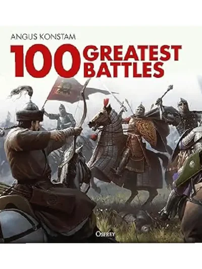 100 Greatest Battles by Angus Konstam
