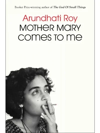Mother Mary Comes to Me By Arundhati Roy