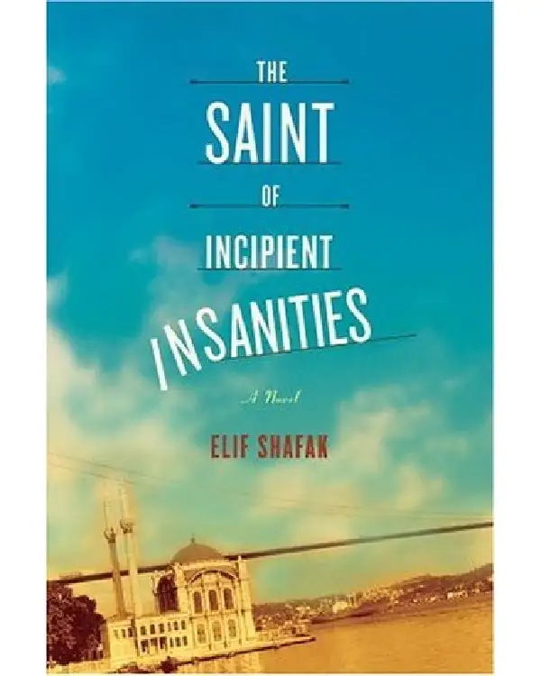 The Saint of Incipient Insanities By Elif Shafak The Saint of Incipient Insanities By Elif Shafak