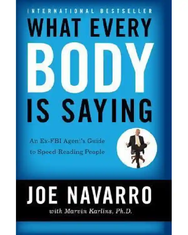 What Every Body is Saying By Joe Navarro What Every Body is Saying By Joe Navarro